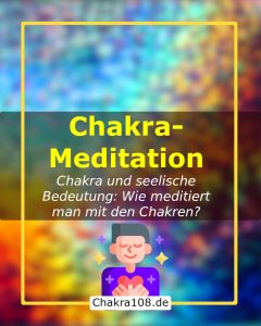 Chakra-Meditation und seelische Bedeutung der Chakren: Chakra und seelische Bedeutung - wie meditiert man mit den Chakren?