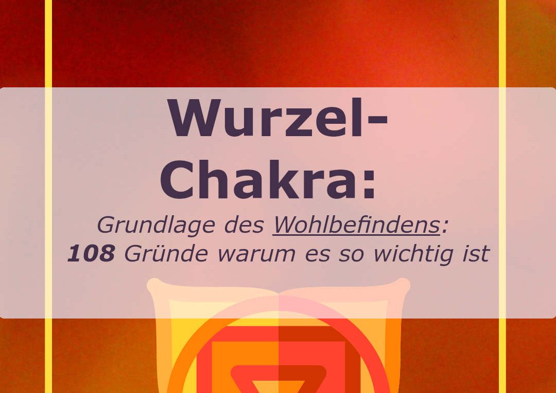 Wurzel-Chakra als Grundlage des Wohlbefindens: 108 Gründe warum es so wichtig ist - Chakra108.de von Mahashakti Uta Engeln