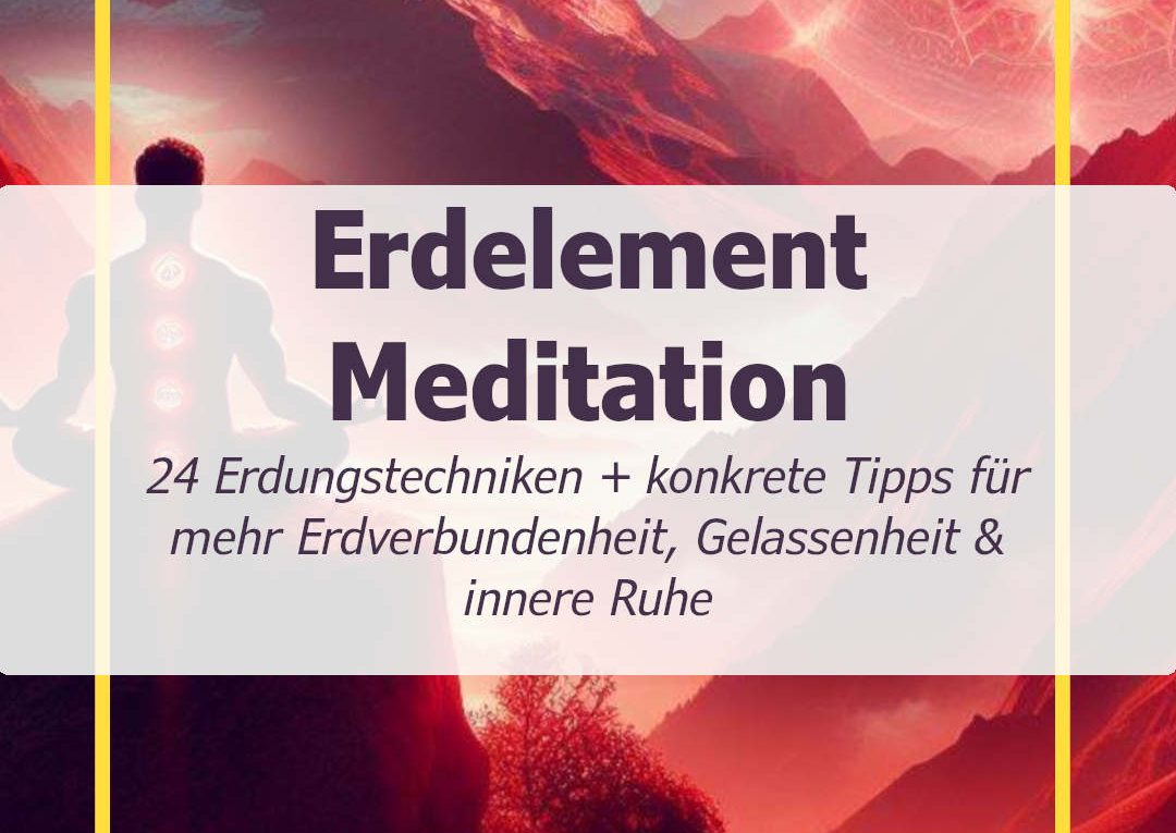 Erdelement Meditation - 24 Erdungstechniken + wertvolle Tipps für mehr Erdverbundenheit, Gelassenheit und innere Ruhe