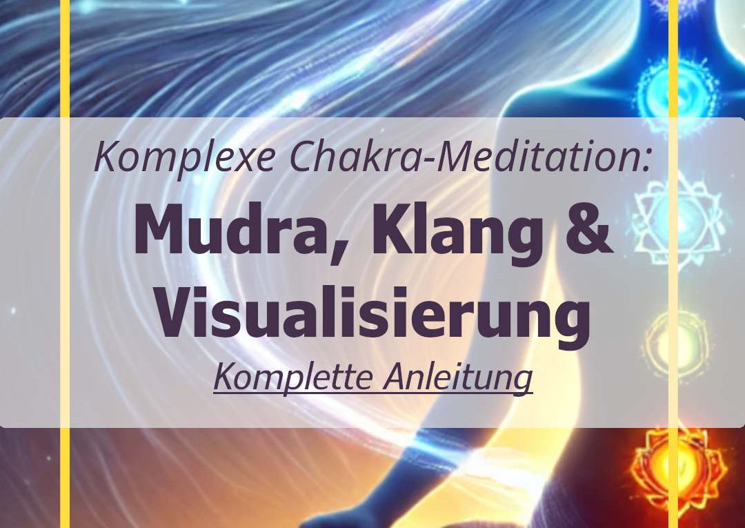 Komplexe Chakra-Meditation - Energie-Schutz durch Chakra-Meditation mit Mudra Klang und Visualisierung